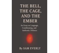 The Bell, The Cage, and The Ember: An Essay on Language, Conditioning, and Authentic Defiance