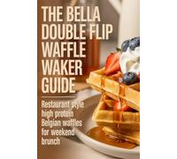 The Bella Double Flip Waffle Maker Guide: Restaurant Style High Protein Belgian Waffles for Weekend Brunch