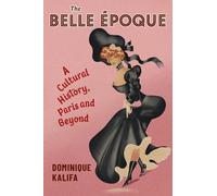 The Belle Époque: A Cultural History, Paris and Beyond