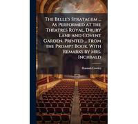 The Belle's Stratagem ... As Performed at the Theatres Royal, Drury Lane and Covent Garden. Printed ... From the Prompt Book. With Remarks by Mrs. Inchbald