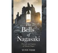 The Bells of Nagasaki: The Life and Legacy of Takashi Nagai
