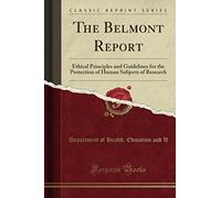The Belmont Report (Classic Reprint): Ethical Principles and Guidelines for the Protection of Human Subjects of Research