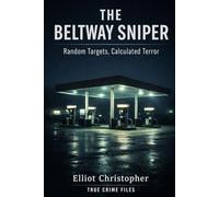 THE BELTWAY SNIPER: Random Targets, Calculated Terror
