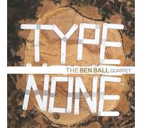 THE BEN BALL QUARTET - TYPE NONE