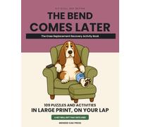 The Bend Comes Later: The Knee Replacement Recovery Activity Book: 109 Large Print Puzzles You Can Do With Your Leg Up and the Ice On