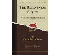 The Beneventan Script: A History of the South Italian Minuscule (Classic Reprint)