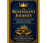THE BENEVOLENT JOURNEY: How Benevolism Would Transform Transportation, Free People From Car Dependency, and Build Mobility as a Public Right