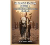 THE BENEVOLENT LIFE OF POPE ALEXANDER: How A Humble Pope Helped Shape Christianity