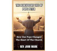 THE BENEVOLENT LIFE OF POPE PETER: How One Pope Changed The Heart Of The Church