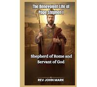 THE BENEVOLENT LIFE OF POPE STEPHEN 1: Shepherd Of Rome And Servant Of God