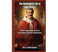 THE BENEVOLENT LIFE OF POPE VICTOR 1: Faith, Forgiveness, And The Foundations Of Early Christianity