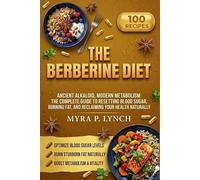 The Berberine Diet: Ancient Alkaloid, Modern Metabolism: The Complete Guide to Resetting Blood Sugar, Burning Fat, and Reclaiming Your Health Naturally