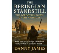 The Beringian Standstill: The Forgotten Dawn of the Americas: How an Ice Age refuge shaped the first peoples of the New World