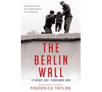 Frederick Taylor – The Berlin Wall: 13 August 1961 - 9 November 1989 – Tascabile