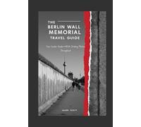 The Berlin Wall Memorial Travel Guide: Your Insider Guide-With Striking Photos Throughout