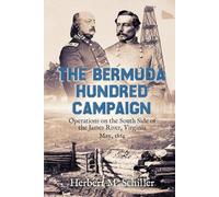 The Bermuda Hundred Campaign: Operations on the South Side of the James River, Virginia, May, 1864
