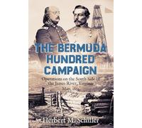 The Bermuda Hundred Campaign: Operations on the South Side of the James River, Virginia, May, 1864