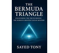 The Bermuda Triangle: Uncovering the Truth Behind the World’s: Explore the Real Science, Hidden Theories, and Unbelievable Secrets Behind History’s Most Enigmatic Disappearances