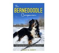 THE BERNEDOODLE COMPANION: Understanding the bernedoodle traits and the daily life with your lovable breeds