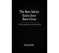 The Best Advice You’ve Ever Been Given: The Words That Stay With Us-and Why They Matter