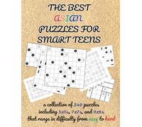 The Best Asian Puzzles For Smart Teens: A Collection of 240 Puzzles Including 5x5s, 7x7s, and 9x9s That Range In Difficulty From Easy To Hard