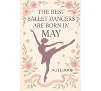 The Best Ballet Dancers Are Born in May: Ballet-Themed Notebook Birthday Gift