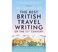 The Best British Travel Writing of the 21st Century: A Celebration of Outstanding Travel Storytelling from Around the World