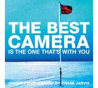 The Best Camera Is The One That's With You: Iphone Photography: iPhone Photography by Chase Jarvis