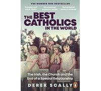 The Best Catholics in the World: The Irish, the Church and the End of a Special Relationship