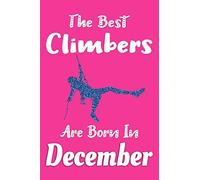 The Best Climbers Are Born In December Journal: Climber Gifts for Women, Rock Climbing Notebook, Birthday Gift for Climbers