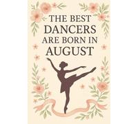 The Best Dancers Are Born in August: Ballet-Themed Notebook Birthday Gift