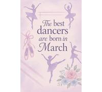 The Best Dancers Are Born in March: Ballet-Themed Notebook Birthday Gift