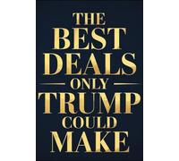 The Best Deals Only Trump Could Make: A Funny Gag Gift Notebook for Politics Lovers, White Elephant, and Office Humor