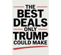The Best Deals Only Trump Could Make: A Funny Gag Gift Notebook for Politics Lovers, White Elephant, and Office Humor