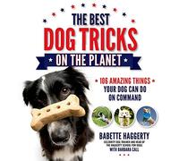 The Best Dog Tricks on the Planet: 106 Amazing Things Your Dog Can Do on Command