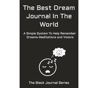 The Best Dream Journal In The World: A Simple System To Remember Dreams Meditations and Visions