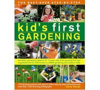 The Best-Ever Step-by-Step Kid's First Gardening: Fantastic Gardening Ideas for 5 to 12 Year-Olds, from Growing Fruit and Vegetables and Fun With ... and More Than 1200 Stunning Photographs
