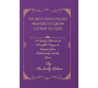 The Best Faith-Filled Prayers to Grow Closer to God: A Daily Collection of Heartfelt Prayers to Deepen Your Relationship with the Lord