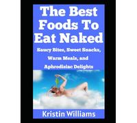The Best Foods To Eat Naked: Saucy Bites, Slippery Snacks, Warm Meals, and Aphrodisiac Delights!: 57