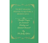 The Best Healing Prayers to Restore a Broken Soul: Powerful Prayers for Emotional Healing and Spiritual Renewal