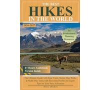 The Best Hikes in the World: The Ultimate Guide with Epic Trails, Scenic Day Walks & Multi-Day Treks with Elevation Profiles & Expert Tips for Your Next Adventure