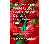 The Best in the World Recipe Book: Delicious Dishes for Every Home Cook: Discover 100+ Mouthwatering Recipes for Every Occasion - Simple, Delicious, and Perfect for Home Cooks