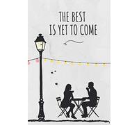 The Best Is Yet To Come : Funny Notebook, blank lined journal, Perfect Graduation Gift, Great alternative to a card: Inspirational Notebook / ... College Ruled Journal (120 pages, 6x9 inches)