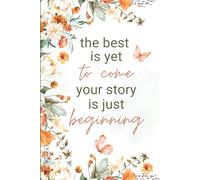 The Best Is Yet to Come: Inspirational Floral Notebook Journal with Lined Pages | Motivational Writing Notebook for Women, Teens & Girls | 6x9 Inch, 120 Pages