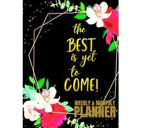 The Best Is Yet To Come: Undated 1-Year Monthly and Weekly Planner For Women | 12-Monthly Calendar Schedule and 52-Weekly Planner with Inspirational ... Floral Design | Large Print 8.5 x 11 inches