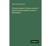 The best measure of value; a series of articles from the Railway world, of Philadelphia