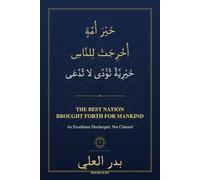 The Best Nation Brought Forth for Mankind - خير أمة أخرجت للناس: An Excellence Discharged, Not Claimed - خيرية تؤدى لا تدعى