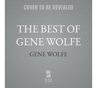 The Best of Gene Wolfe: A Definitive Retrospective of His Finest Short Fiction