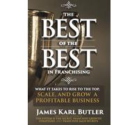 The Best of the Best in Franchising: What it Takes to Rise to the Top, Scale, and Grow a Profitable Franchise Business