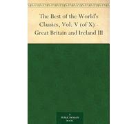 The Best of the World's Classics, Vol. V (of X) - Great Britain and Ireland III